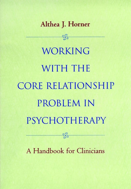 Working with the Core Relationship Problem in Psychotherapy; A Handbook for Clinicians (Hardback) 9780787943011
