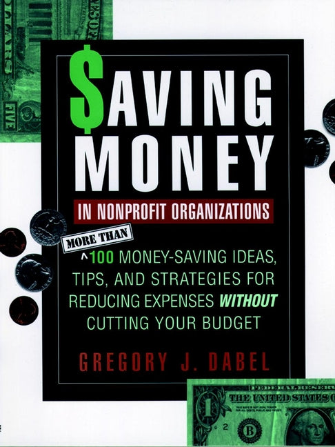 Saving Money in Nonprofit Organizations; More than 100 Money-Saving Ideas, Tips, and Strategies for Reducing Expenses Without Cutting Your Budget (Paperback / softback) 9780787945152