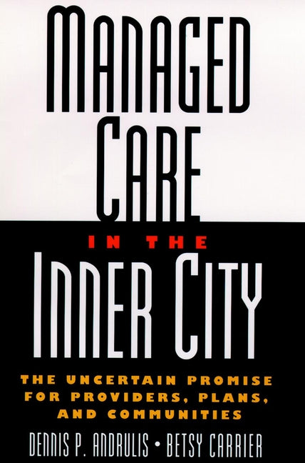 Managed Care in the Inner City; The Uncertain Promise for Providers, Plans, and Communities (Hardback) 9780787946234