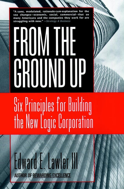 From The Ground Up; Six Principles for Building the New Logic Corporation (Paperback / softback) 9780787951979