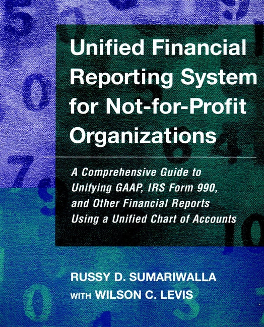 Unified Financial Reporting System for Not-for-Profit Organizations; A Comprehensive Guide to Unifying GAAP, IRS Form 990 and Other Financial Reports Using a Unified Chart of Accounts (Paperback / softback) 9780787952136