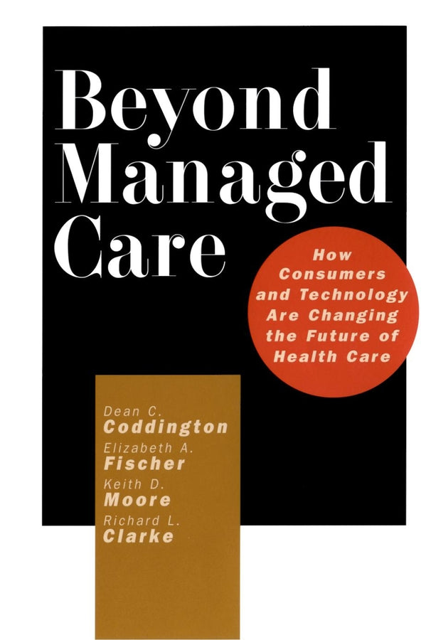Beyond Managed Care; How Consumers and Technology Are Changing the Future of Health Care (Hardback) 9780787953836