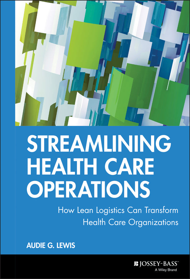 Streamlining Health Care Operations; How Lean Logistics Can Transform Health Care Organizations (Hardback) 9780787955038