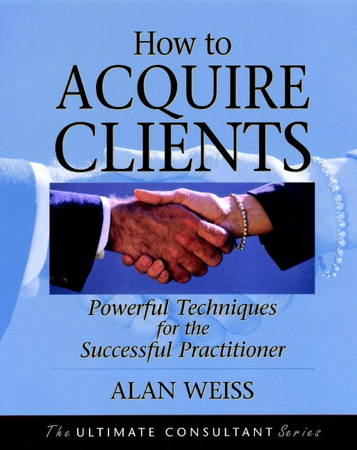 How to Acquire Clients; Powerful Techniques for the Successful Practitioner (Paperback / softback) 9780787955144