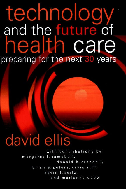 Technology and the Future of Health Care; Preparing for the Next 30 Years (Hardback) 9780787957377