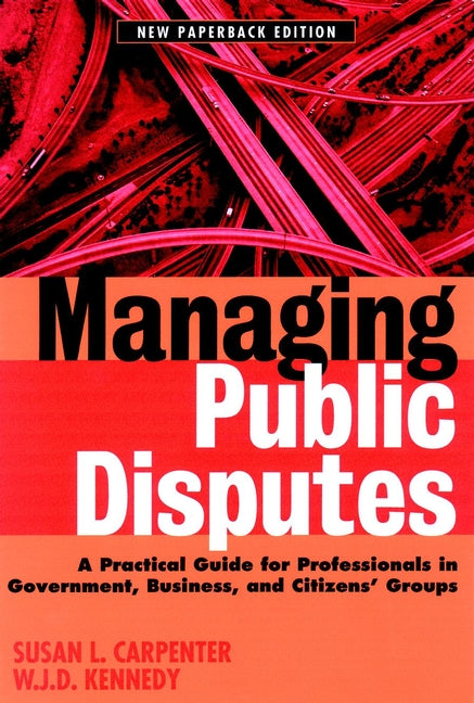 Managing Public Disputes; A Practical Guide for Professionals in Government, Business, and Citizen's Groups (Paperback / softback) 9780787957421
