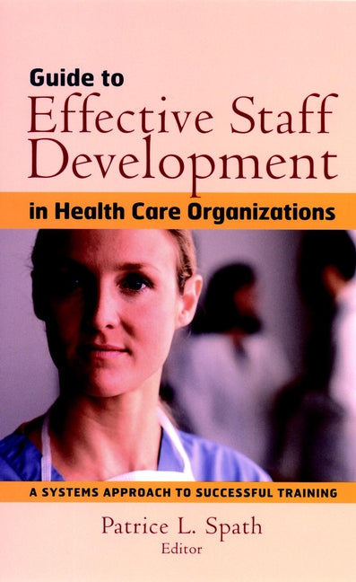 Guide to Effective Staff Development in Health Care Organizations; A Systems Approach to Successful Training (Hardback) 9780787958749