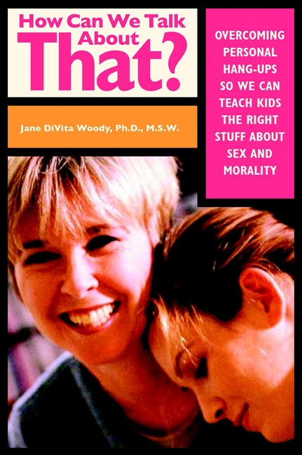 How Can We Talk About That?; Overcoming Personal Hangups So We Can Teach Kids The Right Stuff About Sex and Morality (Paperback / softback) 9780787959142