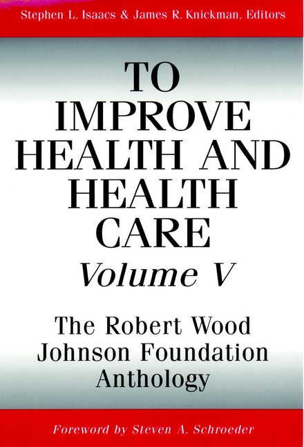 To Improve Health and Health Care, Volume V; The Robert Wood Johnson Foundation Anthology (Paperback / softback) 9780787959463