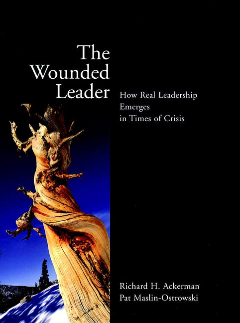 The Wounded Leader; How Real Leadership Emerges in Times of Crisis (Hardback) 9780787961107