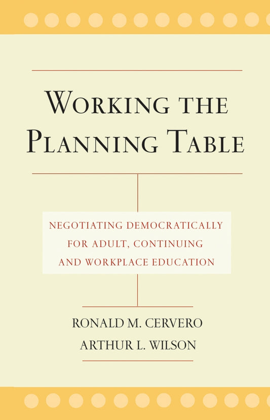 Working the Planning Table; Negotiating Democratically for Adult, Continuing, and Workplace Education (Hardback) 9780787962067