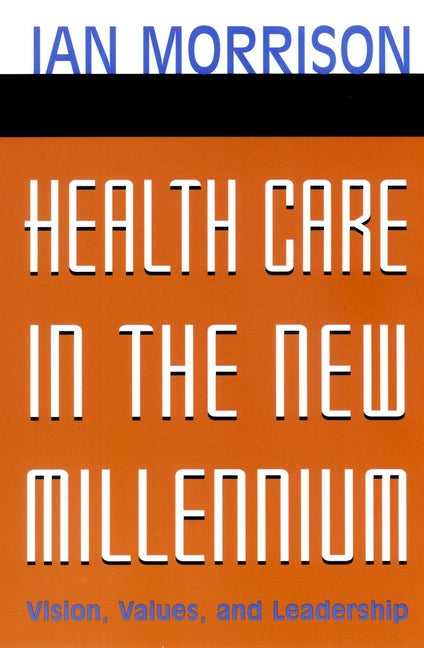 Health Care in the New Millennium; Vision, Values, and Leadership (Paperback / softback) 9780787962227