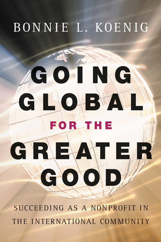 Going Global for the Greater Good; Succeeding as a Nonprofit in the International Community (Hardback) 9780787966768