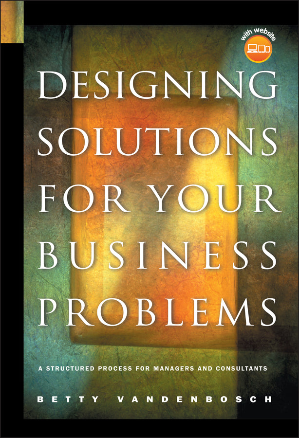 Designing Solutions for Your Business Problems; A Structured Process for Managers and Consultants (Hardback) 9780787967659