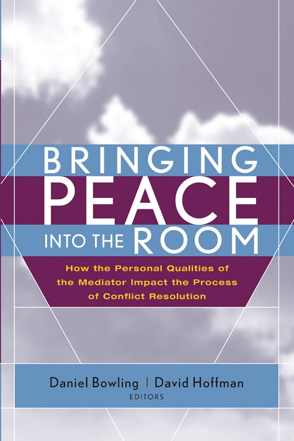Bringing Peace Into the Room; How the Personal Qualities of the Mediator Impact the Process of Conflict Resolution (Hardback) 9780787968502