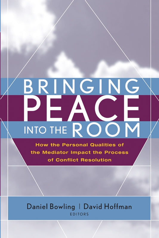 Bringing Peace Into the Room; How the Personal Qualities of the Mediator Impact the Process of Conflict Resolution (Hardback) 9780787968502