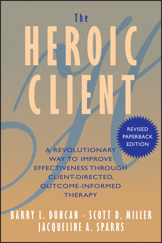 The Heroic Client; A Revolutionary Way to Improve Effectiveness Through Client-Directed, Outcome-Informed Therapy (Paperback / softback) 9780787972400