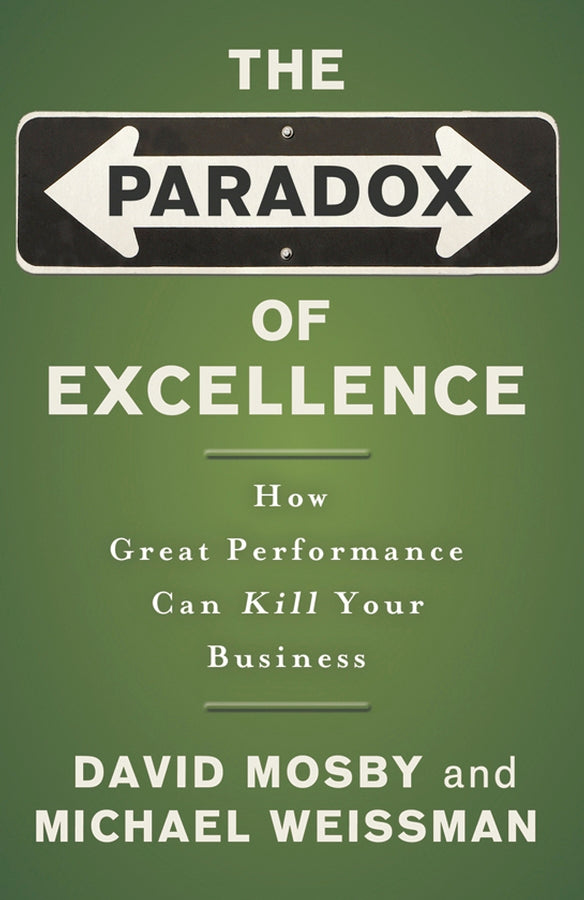 The Paradox of Excellence; How Great Performance Can Kill Your Business (Paperback / softback) 9780787981396