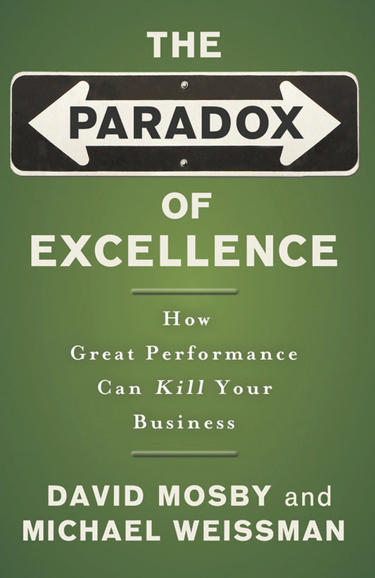 The Paradox of Excellence; How Great Performance Can Kill Your Business (Paperback / softback) 9780787981396