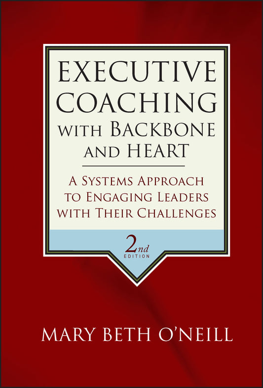 Executive Coaching with Backbone and Heart; A Systems Approach to Engaging Leaders with Their Challenges (Hardback) 9780787986391