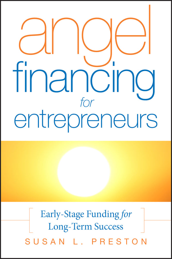 Angel Financing for Entrepreneurs; Early-Stage Funding for Long-Term Success (Hardback) 9780787987503