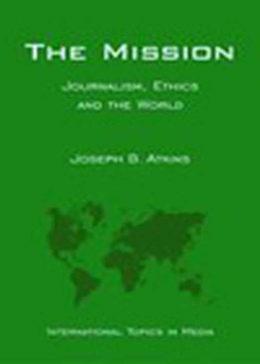 The Mission; Journalism, Ethics and the World (International Topics in Media) (Hardback) 9780813821887