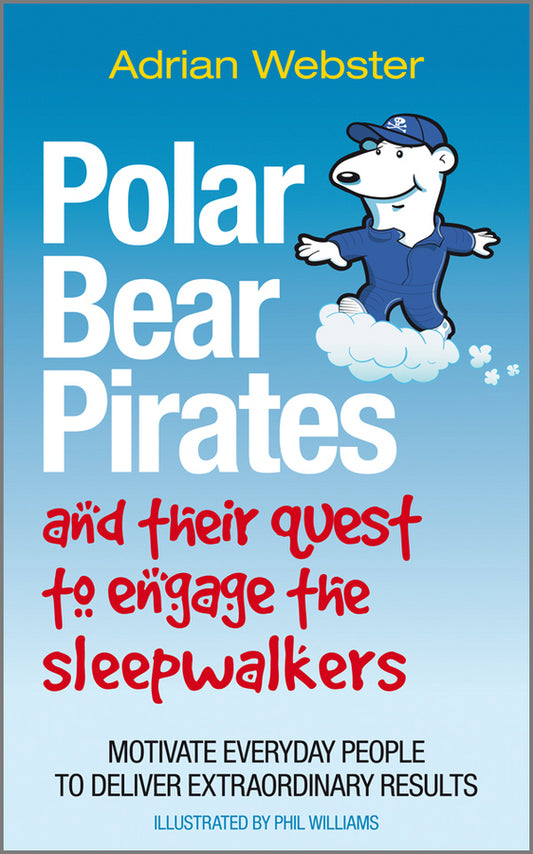 Polar Bear Pirates and Their Quest to Engage the Sleepwalkers; Motivate everyday people to deliver extraordinary results (Paperback / softback) 9780857081278