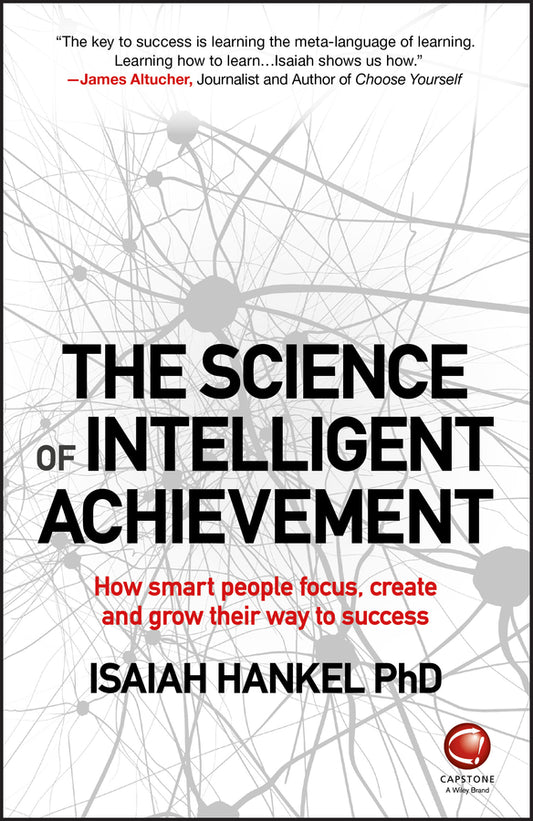 The Science of Intelligent Achievement; How Smart People Focus, Create and Grow Their Way to Success (Paperback / softback) 9780857087607