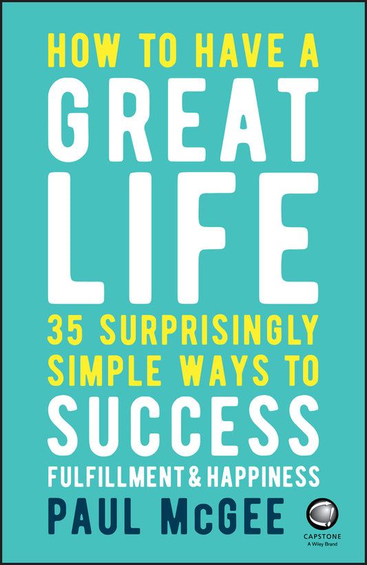 How to Have a Great Life; 35 Surprisingly Simple Ways to Success, Fulfillment and Happiness (Paperback / softback) 9780857087751