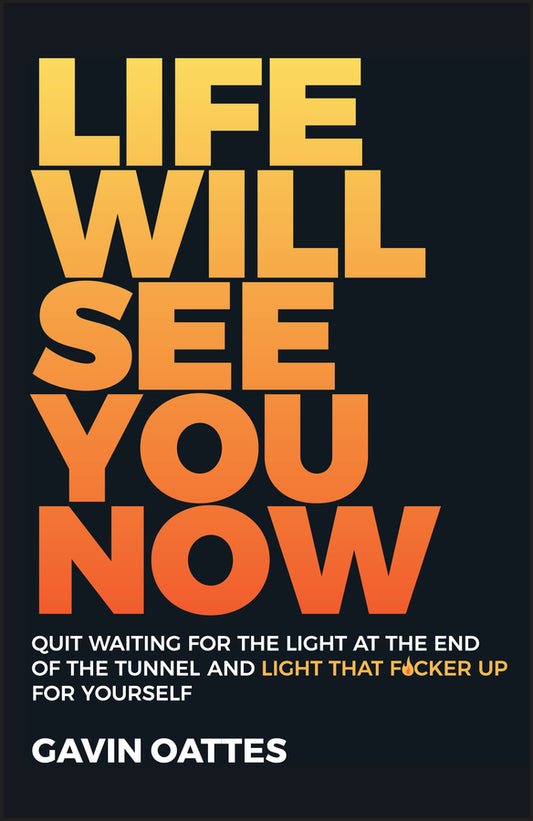 Life Will See You Now; Quit Waiting for the Light at the End of the Tunnel and Light That F*cker Up for Yourself (Paperback / softback) 9780857088086