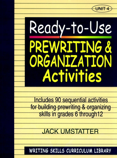 Ready-to-Use Prewriting and Organization Activities; Unit 4, Includes 90 Sequential Activities for Building Prewriting and Organizing Skills in Grades 6 through 12 (Paperback / softback) 9780876284858