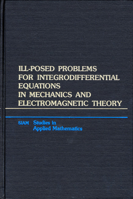 Ill-Posed Problems for Integrodifferential Equations in Mechanics and Electromagnetic Theory (Hardback) 9780898711714
