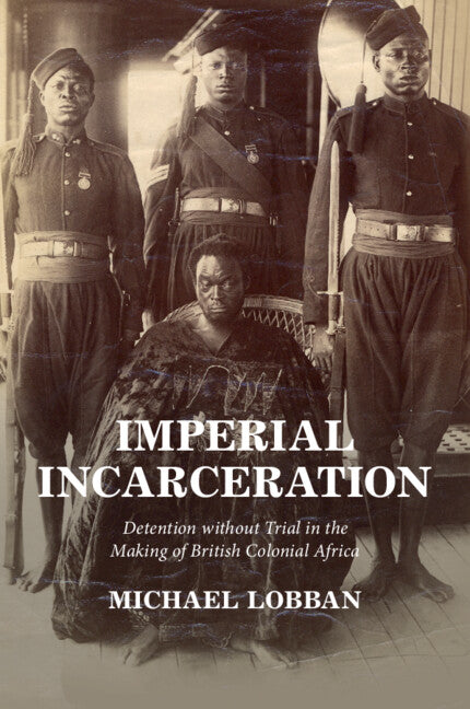 Imperial Incarceration; Detention without Trial in the Making of British Colonial Africa (Paperback / softback) 9781009001496