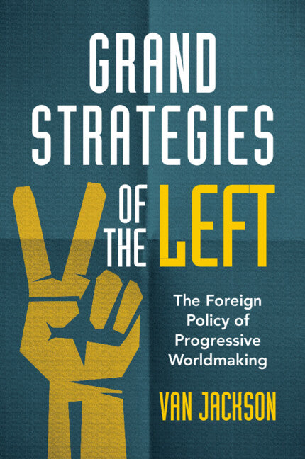 Grand Strategies of the Left; The Foreign Policy of Progressive Worldmaking (Paperback / softback) 9781009009881