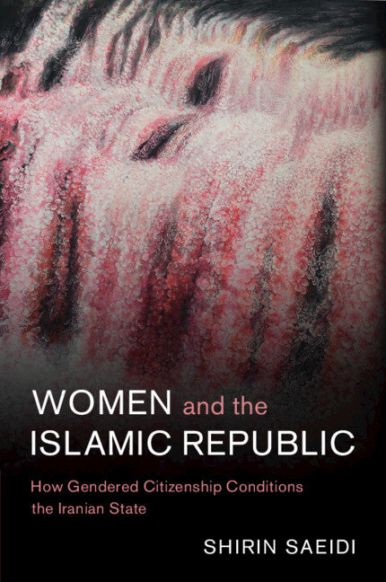 Women and the Islamic Republic; How Gendered Citizenship Conditions the Iranian State (Paperback / softback) 9781009013000