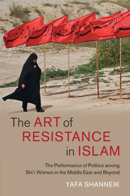 The Art of Resistance in Islam; The Performance of Politics among Shi'i Women in the Middle East and Beyond (Paperback / softback) 9781009015691