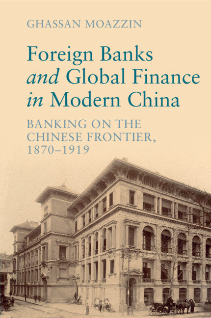 Foreign Banks and Global Finance in Modern China; Banking on the Chinese Frontier, 1870-1919 (Paperback / softback) 9781009016940
