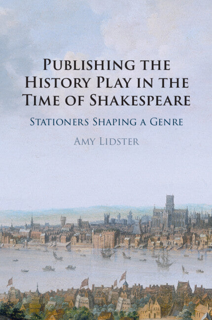 Publishing the History Play in the Time of Shakespeare; Stationers Shaping a Genre (Paperback / softback) 9781009044493