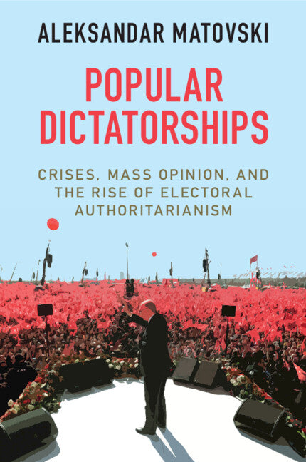 Popular Dictatorships; Crises, Mass Opinion, and the Rise of Electoral Authoritarianism (Paperback / softback) 9781009048477