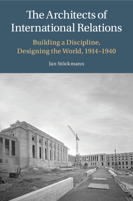 The Architects of International Relations; Building a Discipline, Designing the World, 1914-1940 (Paperback / softback) 9781009055130