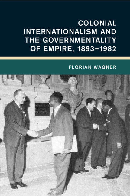 Colonial Internationalism and the Governmentality of Empire, 1893–1982 (Paperback / softback) 9781009069311
