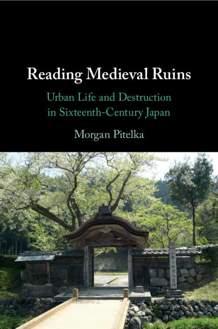 Reading Medieval Ruins; Urban Life and Destruction in Sixteenth-Century Japan (Paperback / softback) 9781009069977