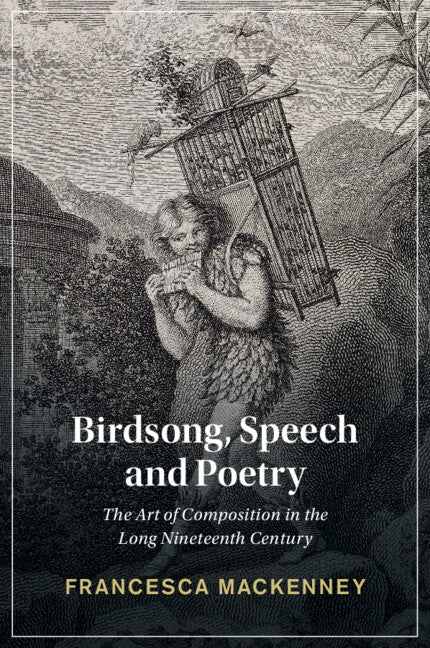 Birdsong, Speech and Poetry; The Art of Composition in the Long Nineteenth Century (Paperback / softback) 9781009074681
