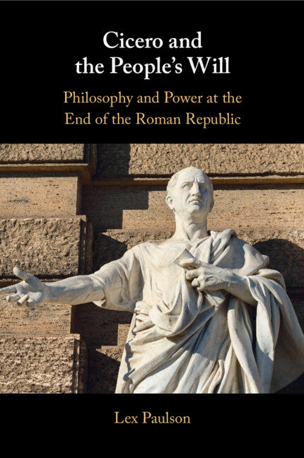 Cicero and the People’s Will; Philosophy and Power at the End of the Roman Republic (Paperback / softback) 9781009077385