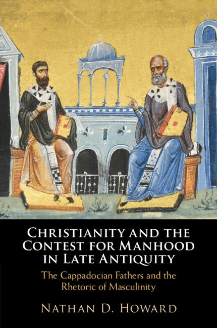 Christianity and the Contest for Manhood in Late Antiquity; The Cappadocian Fathers and the Rhetoric of Masculinity (Paperback / softback) 9781009088305