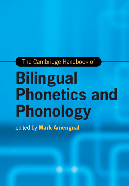 The Cambridge Handbook of Bilingual Phonetics and Phonology (Hardback) 9781009098601
