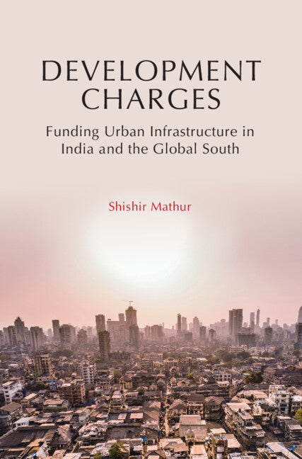 Development Charges; Funding Urban Infrastructure in India and the Global South (Hardback) 9781009100465