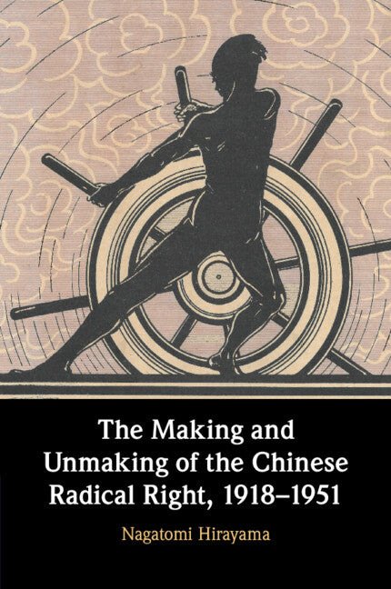 The Making and Unmaking of the Chinese Radical Right, 1918–1951 (Paperback / softback) 9781009101967