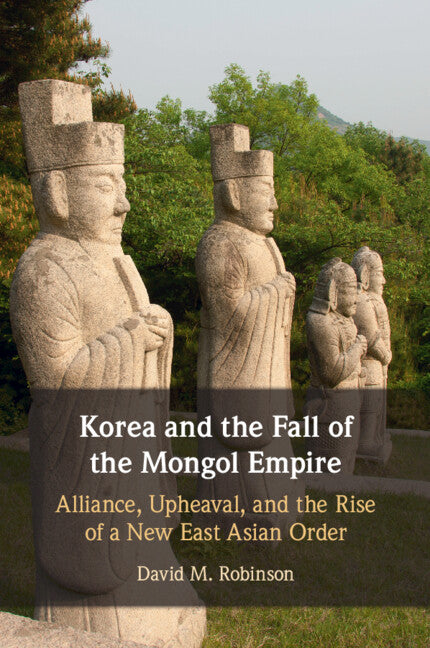 Korea and the Fall of the Mongol Empire; Alliance, Upheaval, and the Rise of a New East Asian Order (Paperback / softback) 9781009102032