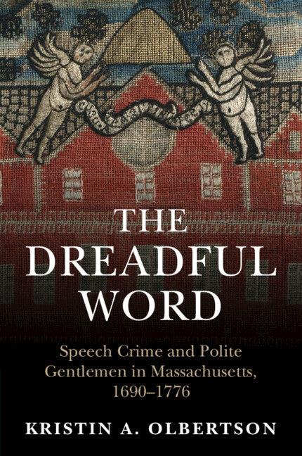 The Dreadful Word; Speech Crime and Polite Gentlemen in Massachusetts, 1690–1776 (Paperback / softback) 9781009102865